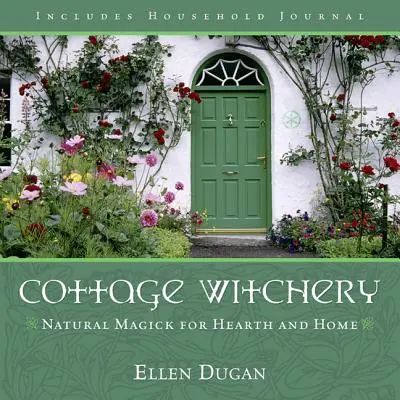 Čarodejníctvo na chalupe: Prírodná mágia pre domov a krb - Cottage Witchery: Natural Magick for Hearth and Home