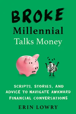 Broke Millennial Talks Money: a rady, ako zvládnuť nepríjemné rozhovory o financiách: scenáre, príbehy a rady - Broke Millennial Talks Money: Scripts, Stories, and Advice to Navigate Awkward Financial Conversations