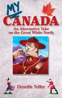 Moja Kanada: Alternatívny pohľad na Veľký biely sever - My Canada: An Alternative Take on the Great White North