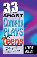 33 Krátke komediálne hry pre tínedžerov: Divadelné hry pre malé herecké obsadenie - 33 Short Comedy Plays for Teens: Plays for Small Casts