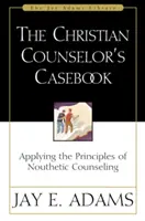 Príručka kresťanského poradcu: Príručka kresťanského poradcu: Uplatňovanie princípov nutetického poradenstva - The Christian Counselor's Casebook: Applying the Principles of Nouthetic Counseling