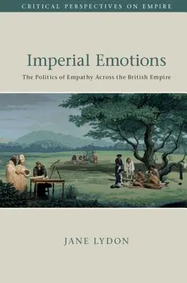 Imperiálne emócie: Politika empatie v britskom impériu - Imperial Emotions: The Politics of Empathy Across the British Empire