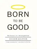 Zrodený, aby bol dobrý: Veda o zmysluplnom živote - Born to Be Good: The Science of a Meaningful Life