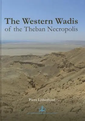 The Western Wadis of theban Necropolis: A Re-Examination of the Western Wadis of theban Necropolis: By the Joint-Mission of the Cambridge Expe - The Western Wadis of the Theban Necropolis: A Re-Examination of the Western Wadis of the Theban Necropolis: By the Joint-Mission of the Cambridge Expe