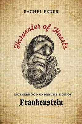 Harvester of Hearts: Materstvo v znamení Frankensteina - Harvester of Hearts: Motherhood Under the Sign of Frankenstein