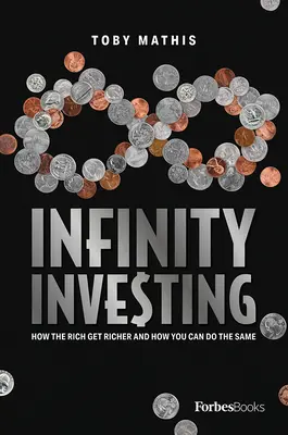 Nekonečné investovanie: Ako bohatí bohatnú a ako to môžete urobiť aj vy - Infinity Investing: How the Rich Get Richer and How You Can Do the Same