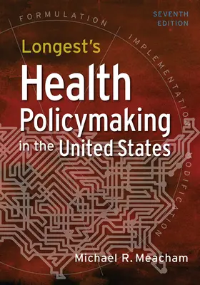 Longest's Health Policymaking in the United States, Seventh Edition (Tvorba zdravotnej politiky v Spojených štátoch amerických, siedme vydanie) - Longest's Health Policymaking in the United States, Seventh Edition