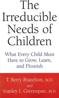 Nevyhnutné potreby detí: Nevyhnutné potreby detí: Čo musí mať každé dieťa, aby rástlo, učilo sa a rozvíjalo sa - The Irreducible Needs of Children: What Every Child Must Have to Grow, Learn, and Flourish