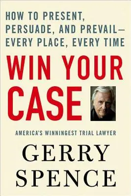 Vyhrajte svoj prípad: Ako prezentovať, presvedčiť a zvíťaziť - vždy a všade - Win Your Case: How to Present, Persuade, and Prevail--Every Place, Every Time