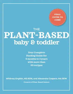 Rastlinná strava pre bábätká a malé deti: Kompletný sprievodca kŕmením počas prvých troch rokov života - The Plant-Based Baby and Toddler: Your Complete Feeding Guide for the First 3 Years