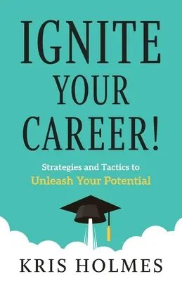 Naštartuj svoju kariéru!: Stratégie a taktiky na uvoľnenie vášho potenciálu - Ignite Your Career!: Strategies and Tactics to Unleash Your Potential