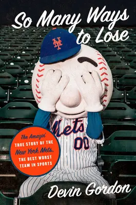 Toľko spôsobov, ako prehrať: Úžasný skutočný príbeh New York Mets - najlepšieho a najhoršieho tímu v športe - So Many Ways to Lose: The Amazin' True Story of the New York Mets--The Best Worst Team in Sports