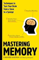 Zvládnutie pamäti: Techniky, ktoré premenia váš mozog zo sitka na špongiu - Mastering Memory: Techniques to Turn Your Brain from a Sieve to a Sponge