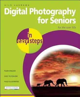 Digitálna fotografia pre seniorov v jednoduchých krokoch: Pre ľudí nad 50 rokov - Digital Photography for Seniors in Easy Steps: For the Over 50s