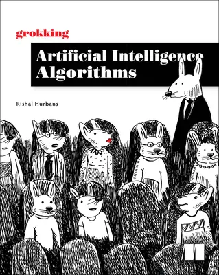 Poznávanie algoritmov umelej inteligencie: Pochopte a aplikujte základné algoritmy hlbokého učenia a umelej inteligencie v tejto priateľskej knihe. - Grokking Artificial Intelligence Algorithms: Understand and Apply the Core Algorithms of Deep Learning and Artificial Intelligence in This Friendly Il