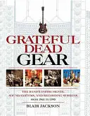 Grateful Dead Gear: Nástroje, zvukové systémy a nahrávacie relácie kapely v rokoch 1965 až 1995 - Grateful Dead Gear: The Band's Instruments, Sound Systems and Recording Sessions From 1965 to 1995