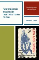 Vplyvy dvadsiateho storočia na policajnú činnosť dvadsiateho prvého storočia: Pokračovanie poučenia z policajnej reformy - Twentieth-Century Influences on Twenty-First-Century Policing: Continued Lessons of Police Reform
