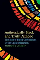 Autentická čierna a skutočne katolícka: Vzostup černošského katolicizmu počas veľkého sťahovania národov - Authentically Black and Truly Catholic: The Rise of Black Catholicism in the Great Migration