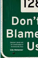 Neobviňujte nás: Liberáli z predmestí a transformácia Demokratickej strany - Don't Blame Us: Suburban Liberals and the Transformation of the Democratic Party