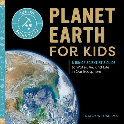 Planéta Zem pre deti: Sprievodca mladého vedca po vode, vzduchu a živote v našej ekosfére - Planet Earth for Kids: A Junior Scientist's Guide to Water, Air, and Life in Our Ecosphere