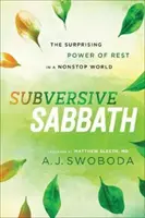 Podvratný sabat: Prekvapujúca sila odpočinku v nepretržitom svete - Subversive Sabbath: The Surprising Power of Rest in a Nonstop World