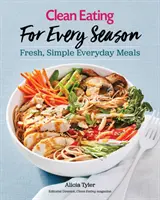 Čisté stravovanie pre každé ročné obdobie: Svieže, jednoduché jedlá na každý deň - Clean Eating for Every Season: Fresh, Simple Everyday Meals