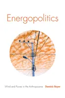 Energopolitika: Vietor a energia v antropocéne - Energopolitics: Wind and Power in the Anthropocene