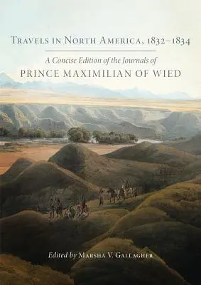 Cesty po Severnej Amerike v rokoch 1832-1834: stručné vydanie denníkov princa Maximiliána z Wied - Travels in North America, 1832-1834: A Concise Edition of the Journals of Prince Maximilian of Wied