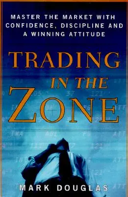 Obchodovanie v zóne: Ovládnite trh so sebadôverou, disciplínou a víťazným postojom - Trading in the Zone: Master the Market with Confidence, Discipline, and a Winning Attitude