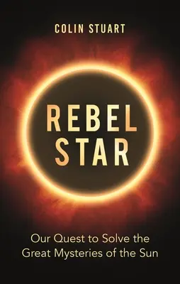 Rebel Star: Hviezdna hviezda v malých hĺbkach: Naša snaha vyriešiť veľké záhady Slnka - Rebel Star: Our Quest to Solve the Great Mysteries of the Sun