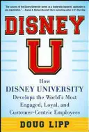 Disney U: Ako Disneyho univerzita rozvíja najangažovanejších, najlojálnejších a na zákazníka orientovaných zamestnancov na svete - Disney U: How Disney University Develops the World's Most Engaged, Loyal, and Customer-Centric Employees