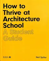 Ako prosperovať na škole architektúry: Príručka pre študentov - How to Thrive at Architecture School: A Student Guide