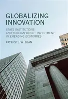 Globalizácia inovácií: Štátne inštitúcie a priame zahraničné investície v rozvíjajúcich sa ekonomikách - Globalizing Innovation: State Institutions and Foreign Direct Investment in Emerging Economies