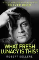 Čo je to za čerstvé šialenstvo? - Autorizovaný životopis Olivera Reeda - What Fresh Lunacy is This? - The Authorized Biography of Oliver Reed
