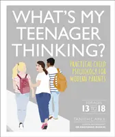 Čo si myslí môj tínedžer? - Praktická detská psychológia pre moderných rodičov - What's My Teenager Thinking? - Practical child psychology for modern parents