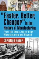 Rýchlejšie, lepšie, lacnejšie v histórii výroby: Od doby kamennej po štíhlu výrobu a ďalej - Faster, Better, Cheaper in the History of Manufacturing: From the Stone Age to Lean Manufacturing and Beyond