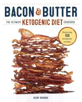 Slanina a maslo: Vydanie kuchárskej knihy o ketogénnej diéte - Bacon & Butter: The Ultimate Ketogenic Diet Cookbook
