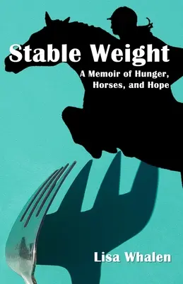 Stabilná váha: Hlad, kone a nádej - Stable Weight: A Memoir of Hunger, Horses, and Hope