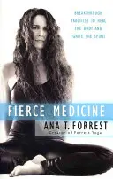 Neľútostná medicína: Prelomové praktiky na uzdravenie tela a naštartovanie ducha - Fierce Medicine: Breakthrough Practices to Heal the Body and Ignite the Spirit