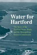Voda pre Hartford: Príbeh Hartfordskej vodárne a Metropolitnej oblastnej komisie - Water for Hartford: The Story of the Hartford Water Works and the Metropolitan District Commission