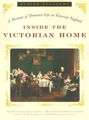 Vnútri viktoriánskeho domu: Portrét domáceho života vo viktoriánskom Anglicku - Inside the Victorian Home: A Portrait of Domestic Life in Victorian England