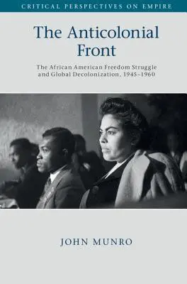 Antikoloniálny front: Antikultúrny front: Afroamerický boj za slobodu a globálna dekolonizácia v rokoch 1945 - 1960 - The Anticolonial Front: The African American Freedom Struggle and Global Decolonisation, 1945-1960