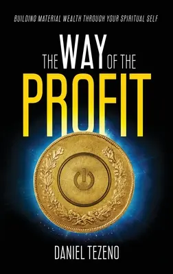 Cesta zisku: Cesta za ziskom: budovanie materiálneho bohatstva prostredníctvom duchovného ja - The Way of the Profit: Building Material Wealth Through Your Spiritual Self