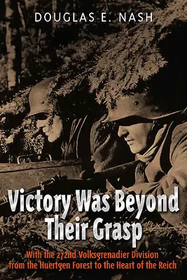 Víťazstvo bolo nad ich sily: S 272. divíziou Volks-Grenadier od Huertgenského lesa do srdca Ríše - Victory Was Beyond Their Grasp: With the 272nd Volks-Grenadier Division from the Huertgen Forest to the Heart of the Reich