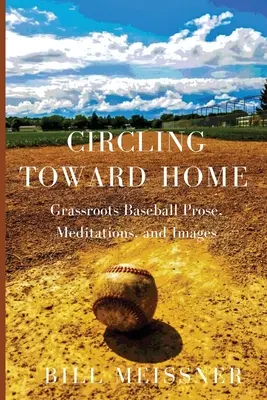 Circling Toward Home: Grassroots Baseball Próza, meditácie a obrazy - Circling Toward Home: Grassroots Baseball Prose, Meditations, and Images