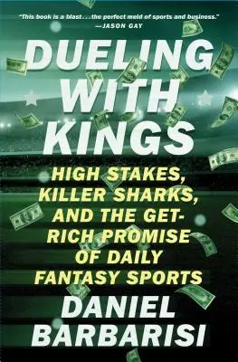 Súboj s kráľmi: Sázky na vysoké výhry, vraždiaci žraloci a prísľub bohatstva v denných fantasy športoch - Dueling with Kings: High Stakes, Killer Sharks, and the Get-Rich Promise of Daily Fantasy Sports