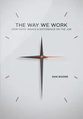 Spôsob, akým pracujeme: Ako viera ovplyvňuje prácu - Way We Work: How Faith Makes a Difference on the Job