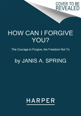 Ako ti môžem odpustiť?: Odvaha odpustiť, sloboda neodpustiť - How Can I Forgive You?: The Courage to Forgive, the Freedom Not to