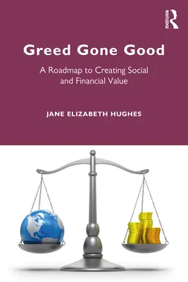 Chamtivosť v dobrom: Plán na vytváranie sociálnej a finančnej hodnoty - Greed Gone Good: A Roadmap to Creating Social and Financial Value