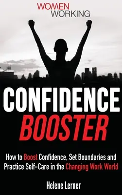 Posilnenie sebadôvery: Ako si zvýšiť sebadôveru, stanoviť hranice a starať sa o seba v meniacom sa svete práce - Confidence Booster: How to Boost Confidence, Set Boundaries and Practice Self-Care in the Changing Work World